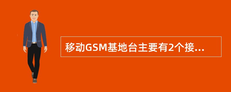 移动GSM基地台主要有2个接口,一个是面向()的Um接口,另一个是面向基站控制器