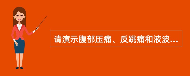 请演示腹部压痛、反跳痛和液波震颤的检查方法。