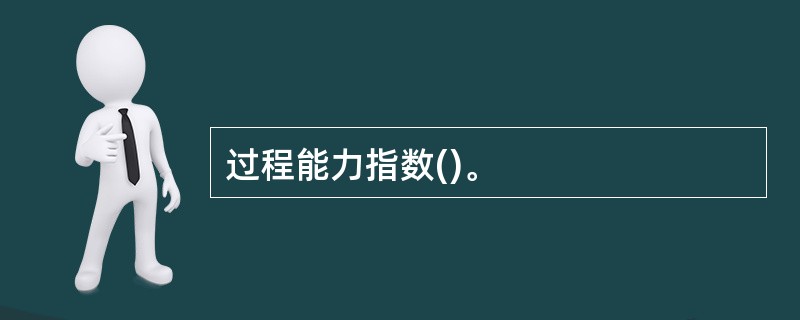 过程能力指数()。