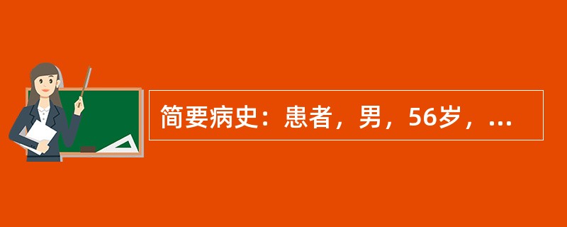 简要病史：患者，男，56岁，咳嗽、咳痰，痰中带血2个月。初步诊断：支气管肺癌 -