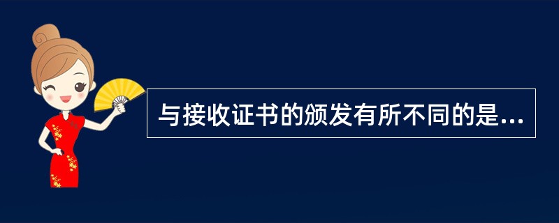 与接收证书的颁发有所不同的是,履约证书的签发,无须()。