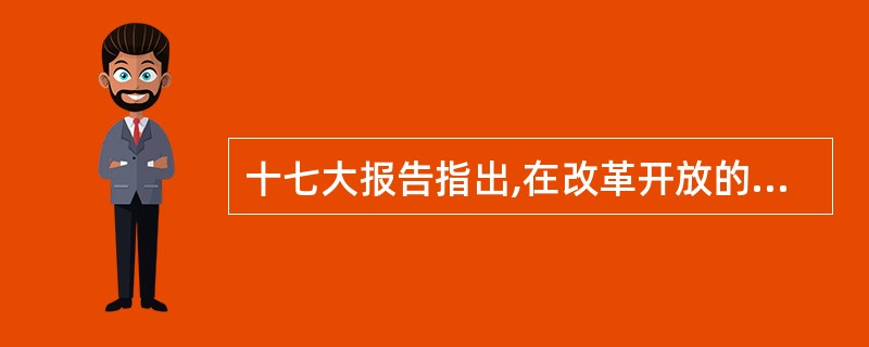 十七大报告指出,在改革开放的历史进程中,我们党把坚持马克思主义基本原理同推进马克