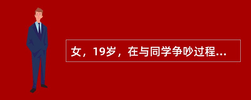 女，19岁，在与同学争吵过程中突然晕倒，呼之不应，推之不动，四肢发硬，僵卧于床，