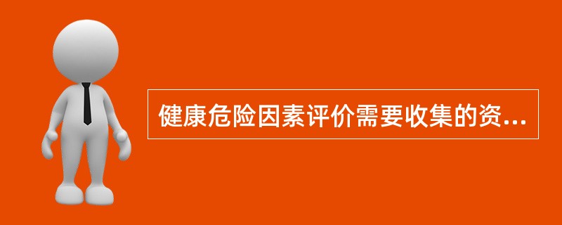 健康危险因素评价需要收集的资料是A、环境因素资料和生物因素资料B、年龄别、性别、