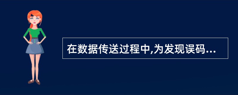 在数据传送过程中,为发现误码甚至纠正误码,通常在源数据数据上附加“校验码”。其中