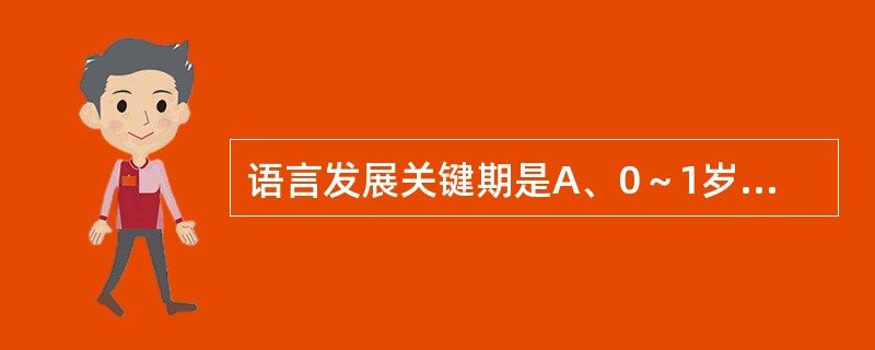 语言发展关键期是A、0～1岁B、1～3岁C、3～7岁D、7～11岁E、11～14