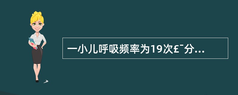 一小儿呼吸频率为19次£¯分,判断该小儿的年龄为£¯