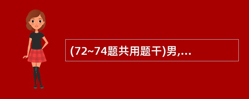 (72~74题共用题干)男,51岁,胸骨后剧烈疼痛4小时,伴大汗淋漓,血压10.