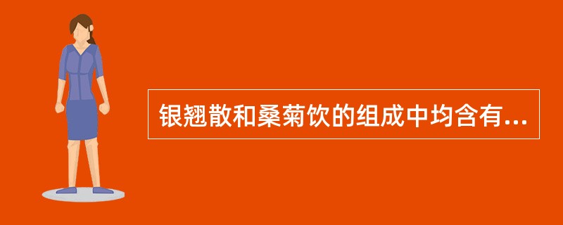 银翘散和桑菊饮的组成中均含有的药物是A、金银花、薄荷、桔梗、芦根B、连翘、薄荷、