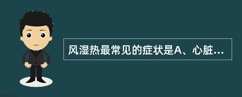 风湿热最常见的症状是A、心脏炎B、关节炎C、舞蹈症D、皮下结节E、环形红斑 -