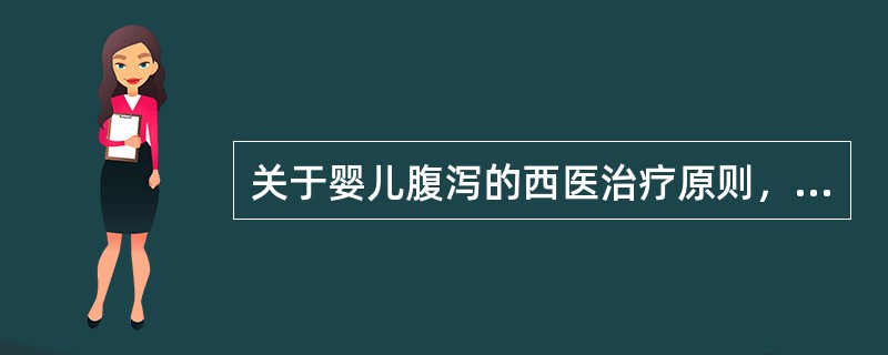 关于婴儿腹泻的西医治疗原则，错误的一项是A、预防脱水B、禁止饮食C、纠正脱水D、