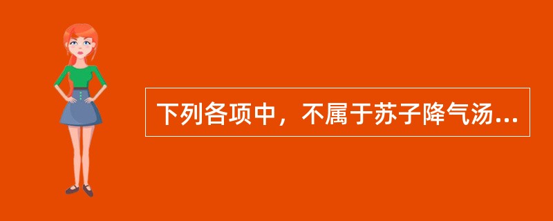 下列各项中，不属于苏子降气汤组成药物的是A、生姜苏叶B、杏仁白前C、前胡甘草D、