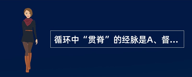 循环中“贯脊”的经脉是A、督脉B、足太阳膀胱经C、足少阳胆经D、足少阴肾经E、足