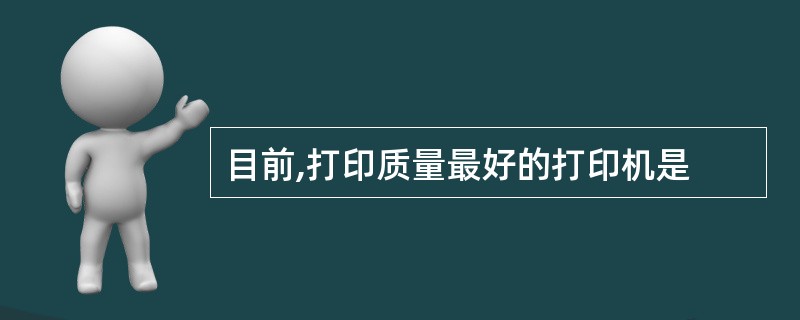 目前,打印质量最好的打印机是