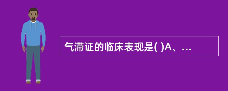 气滞证的临床表现是( )A、头晕眼花B、胀闷疼痛C、嗳气恶心D、腹部坠胀E、手足