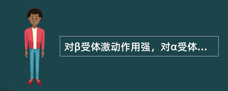 对β受体激动作用强，对α受体作用弱甚至无作用的是