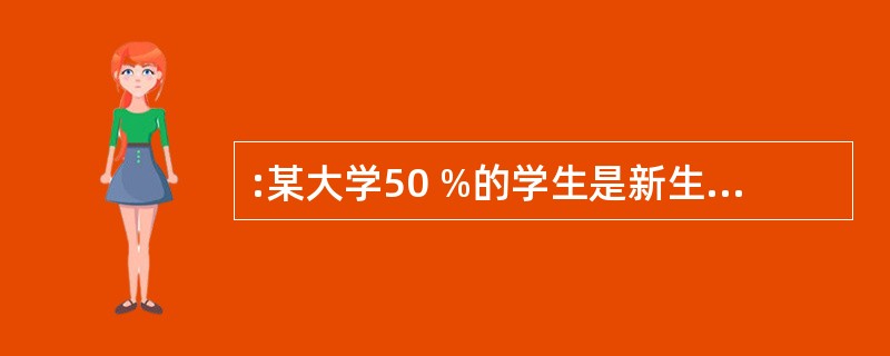 :某大学50 %的学生是新生,新生的{在经济管理学院注册,经济管理学院新生中的3