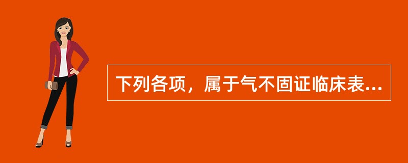 下列各项，属于气不固证临床表现的是( )A、呼吸微弱B、汗出不止C、口开目合D、