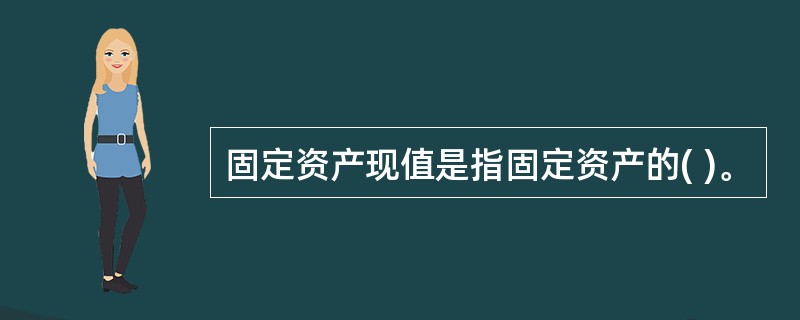 固定资产现值是指固定资产的( )。