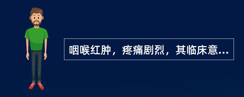 咽喉红肿，疼痛剧烈，其临床意义( )