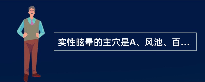 实性眩晕的主穴是A、风池、百会、肝俞、肾俞、足三里B、风池、百会、内关、太冲C、