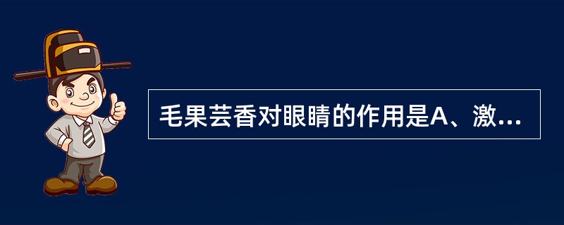 毛果芸香对眼睛的作用是A、激动瞳孔括约肌α受体B、视远物清楚，视近物模糊C、扩瞳