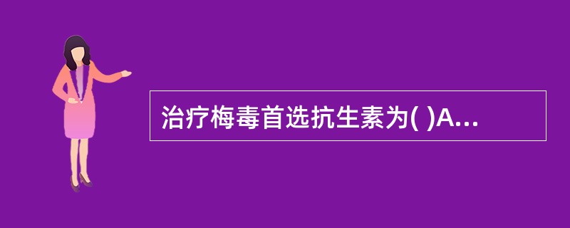 治疗梅毒首选抗生素为( )A、青霉素类B、万古霉素C、红霉素D、喹诺酮类E、氨基