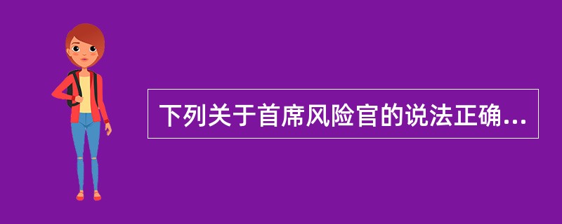 下列关于首席风险官的说法正确的是( )。