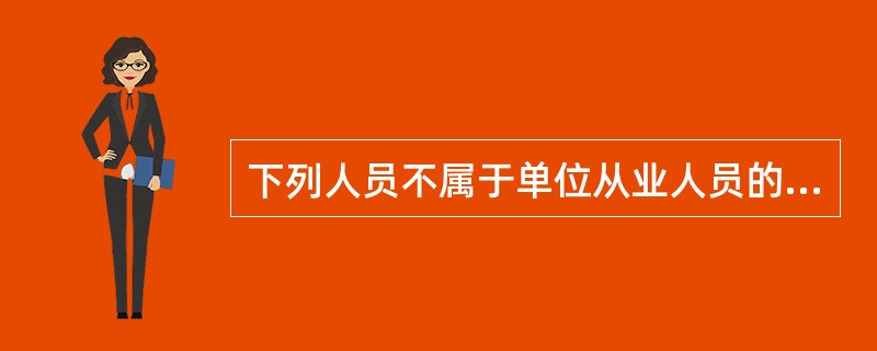 下列人员不属于单位从业人员的是()。