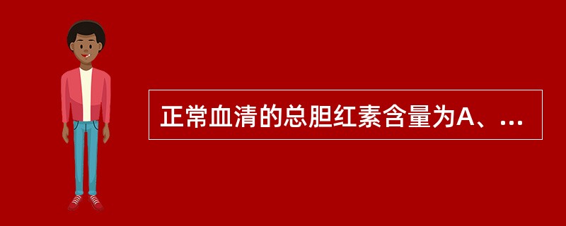 正常血清的总胆红素含量为A、0～6.8μmol£¯LB、0.7～1.7μmol£