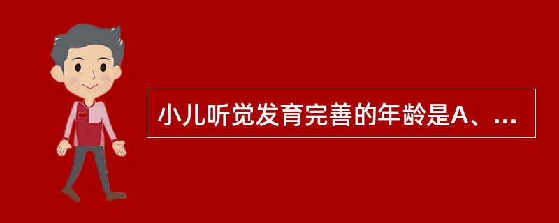 小儿听觉发育完善的年龄是A、2岁B、3岁C、4岁D、5岁E、6岁