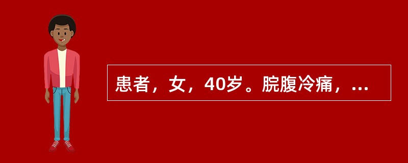 患者，女，40岁。脘腹冷痛，恶心欲吐，大便溏泻，舌淡苔白，舌体胖大，边有齿痕，脉