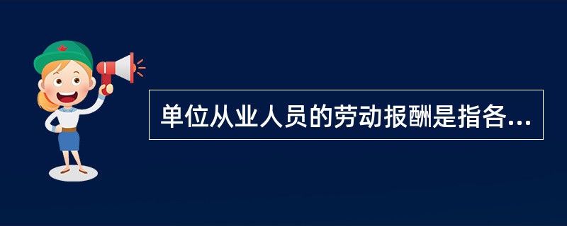 单位从业人员的劳动报酬是指各单位在一定时期内直接支付给本单位全部从业人员的工作性