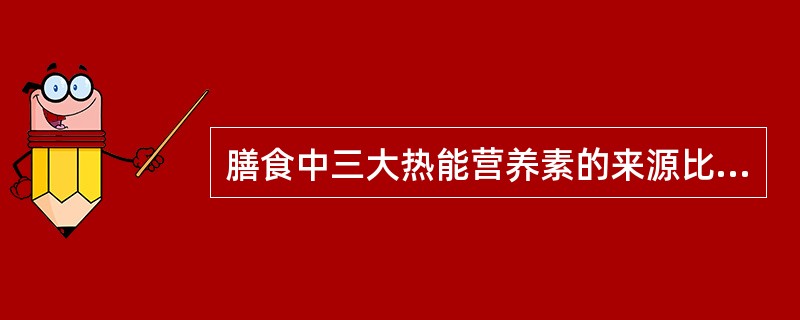 膳食中三大热能营养素的来源比例为( )较适宜。