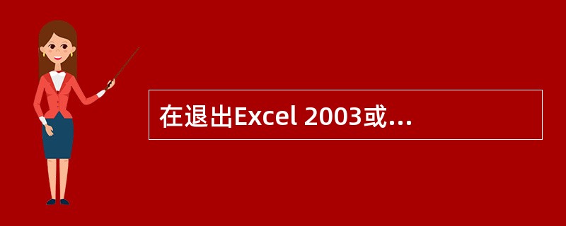在退出Excel 2003或关闭当前工作簿时,如果工作簿没保存,也不会有任何提示