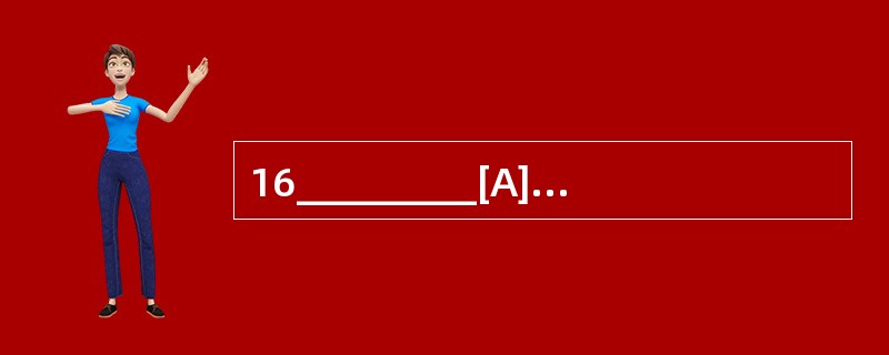 16_________[A] still [B] also [C] otherw