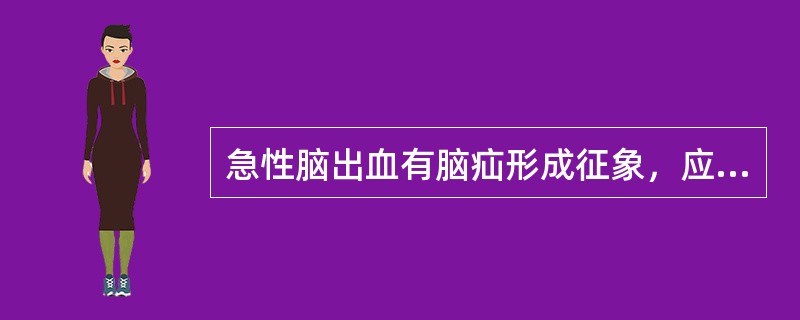 急性脑出血有脑疝形成征象，应首选的措施是( )A、脑CT检查B、脑MRI检查C、