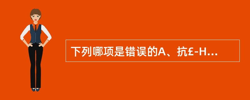 下列哪项是错误的A、抗£­HEVIgM阳性，诊断为HEV近期感染B、HBsAg和