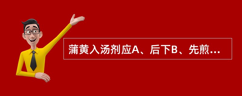 蒲黄入汤剂应A、后下B、先煎C、包煎D、另煎E、冲服