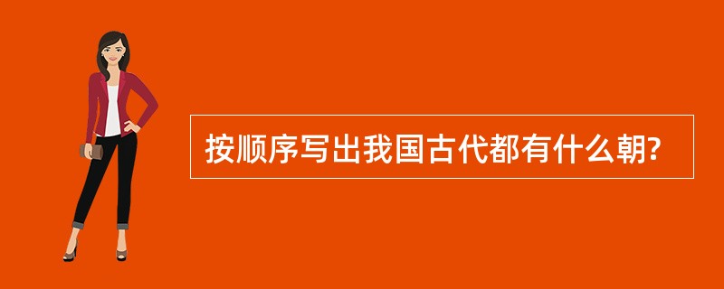 按顺序写出我国古代都有什么朝?