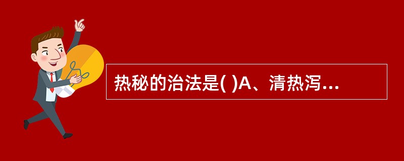 热秘的治法是( )A、清热泻火，润肠通便B、泻热导滞，润肠通便C、清热软坚，泻下