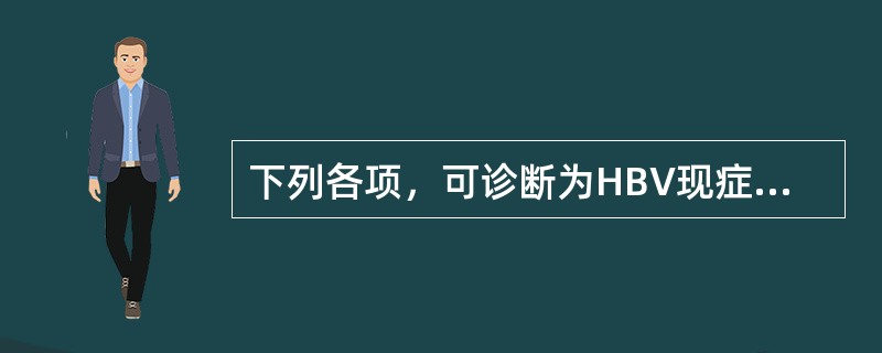 下列各项，可诊断为HBV现症感染的指标是( )A、HBsAgB、抗£­HBsC、