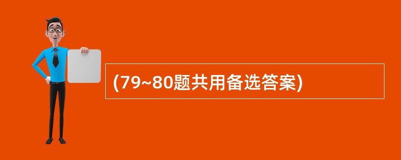 (79~80题共用备选答案)