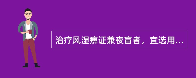 治疗风湿痹证兼夜盲者，宜选用A、苍术B、砂仁C、木瓜D、白豆蔻E、厚朴