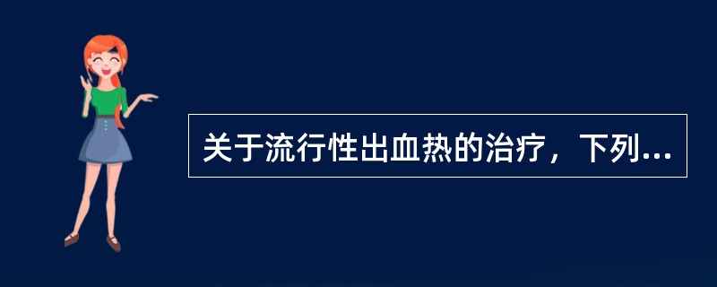 关于流行性出血热的治疗，下列正确的是A、发热期可用解热镇痛剂退热B、低血压休克期