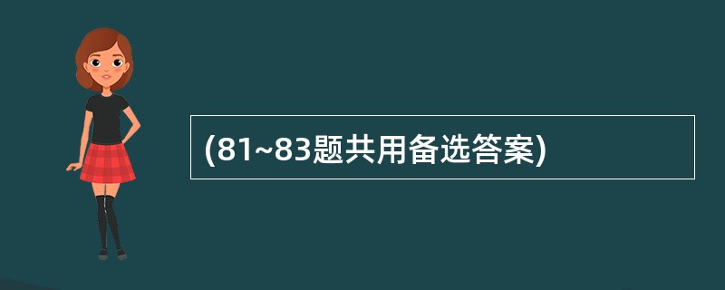 (81~83题共用备选答案)