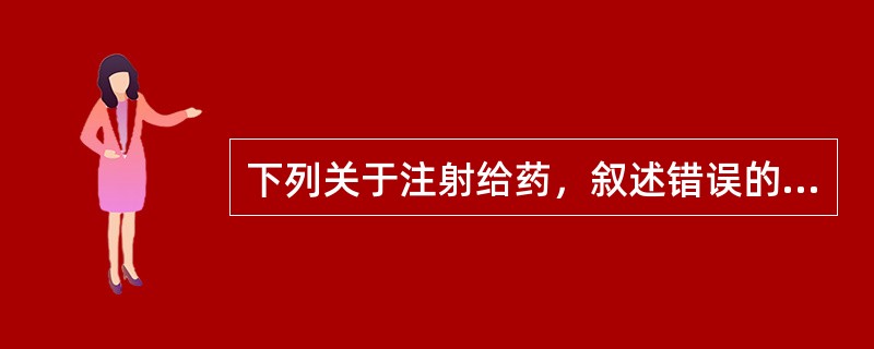 下列关于注射给药，叙述错误的是( )A、吸收迅速而完全B、皮下注射、肌内注射是常