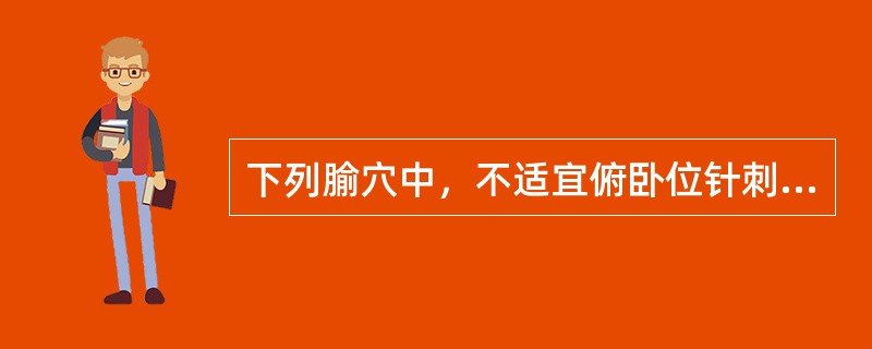 下列腧穴中，不适宜俯卧位针刺的是( )A、天柱B、天枢C、天宗D、风门E、风市