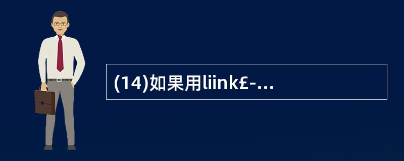 (14)如果用liink£­rlink法存储该二叉树,则各结点的指针域中共包含(