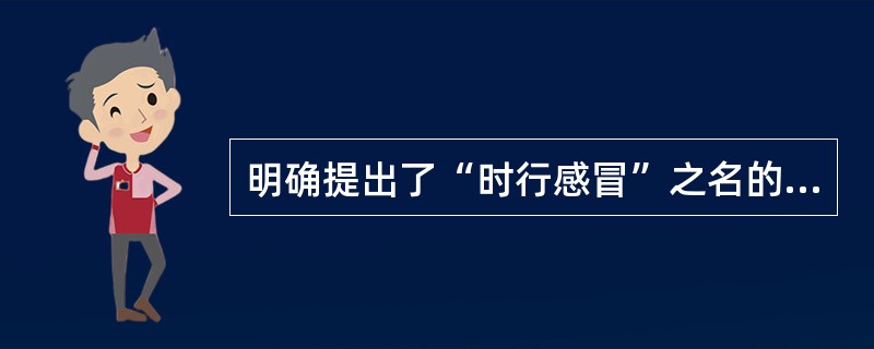 明确提出了“时行感冒”之名的医著是A、《诸病源候论》B、《丹溪心法》C、《医学入